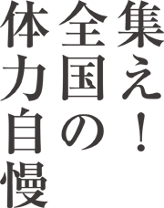 集え！全国の体力自慢